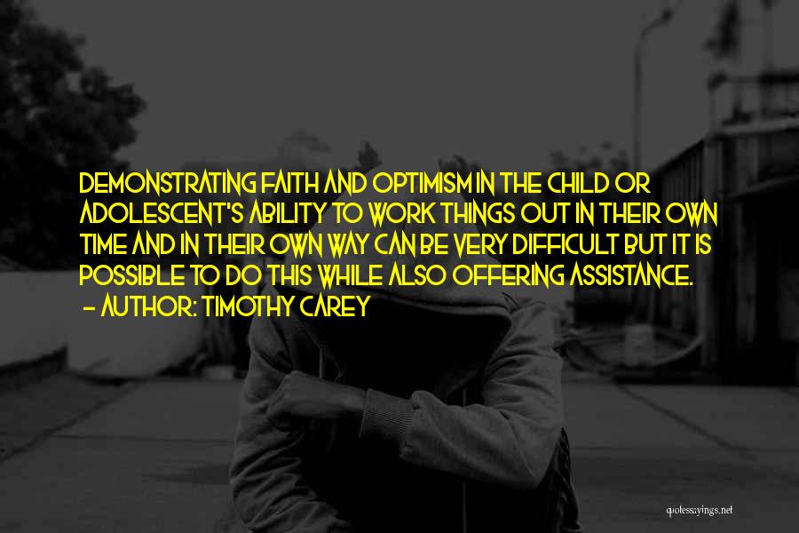 Timothy Carey Quotes: Demonstrating Faith And Optimism In The Child Or Adolescent's Ability To Work Things Out In Their Own Time And In