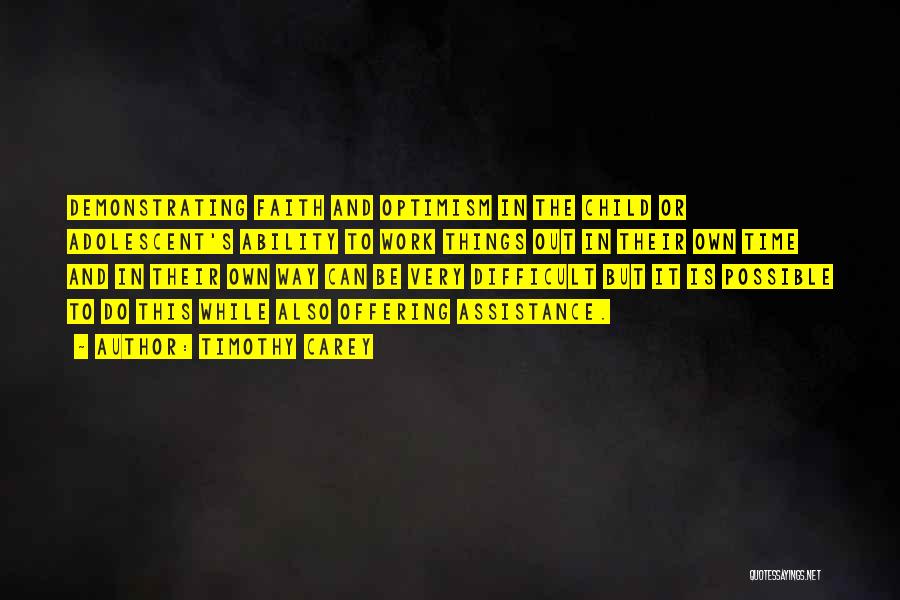 Timothy Carey Quotes: Demonstrating Faith And Optimism In The Child Or Adolescent's Ability To Work Things Out In Their Own Time And In