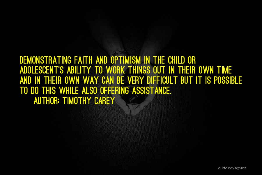Timothy Carey Quotes: Demonstrating Faith And Optimism In The Child Or Adolescent's Ability To Work Things Out In Their Own Time And In