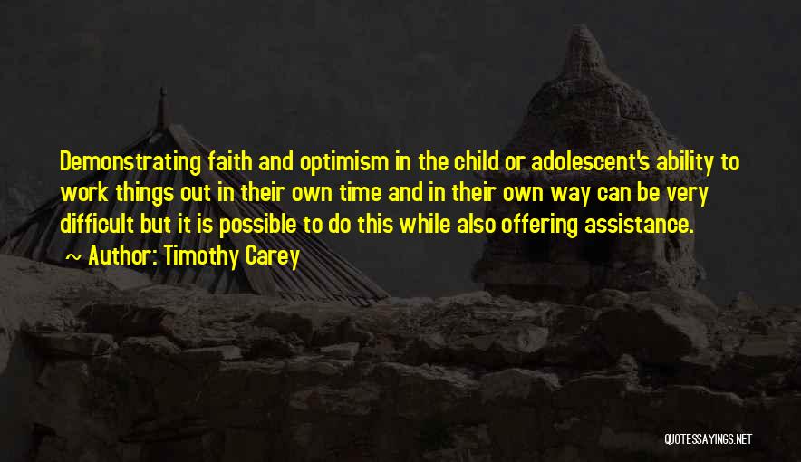 Timothy Carey Quotes: Demonstrating Faith And Optimism In The Child Or Adolescent's Ability To Work Things Out In Their Own Time And In