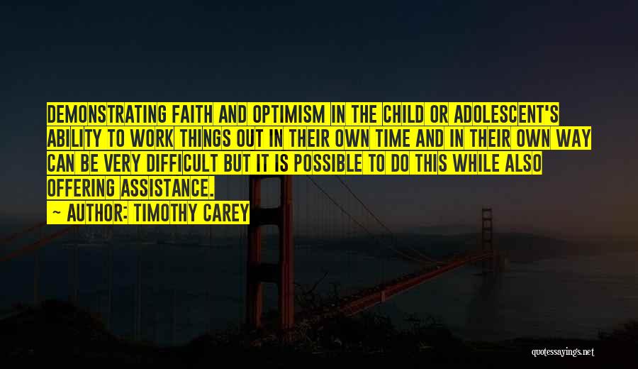 Timothy Carey Quotes: Demonstrating Faith And Optimism In The Child Or Adolescent's Ability To Work Things Out In Their Own Time And In