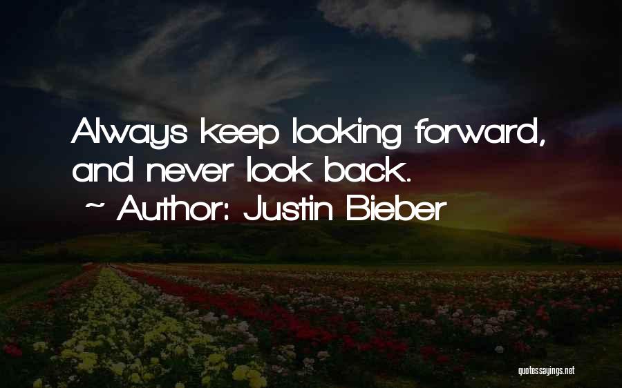 Justin Bieber Quotes: Always Keep Looking Forward, And Never Look Back.