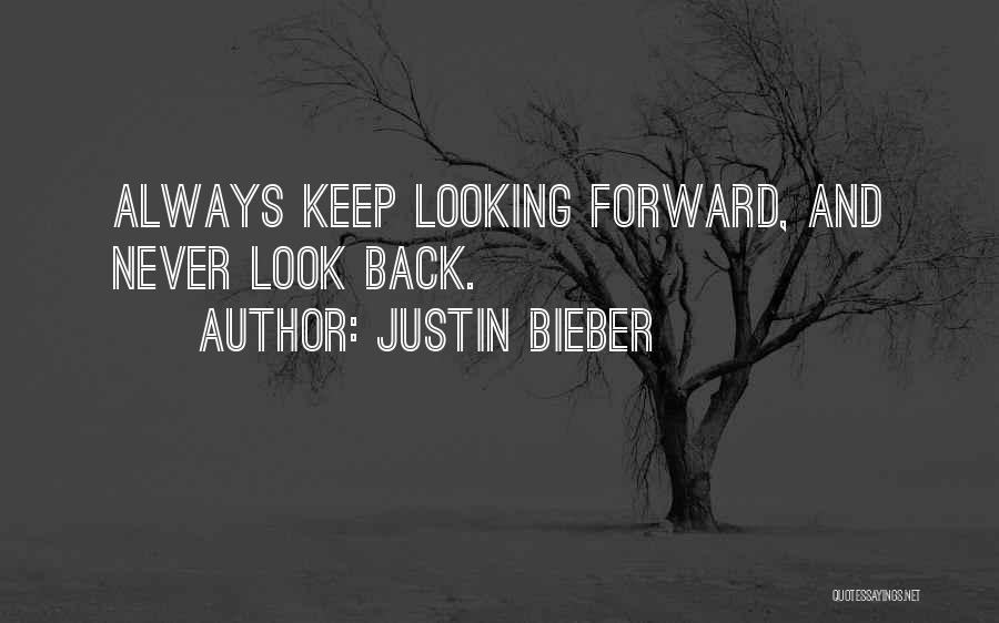 Justin Bieber Quotes: Always Keep Looking Forward, And Never Look Back.