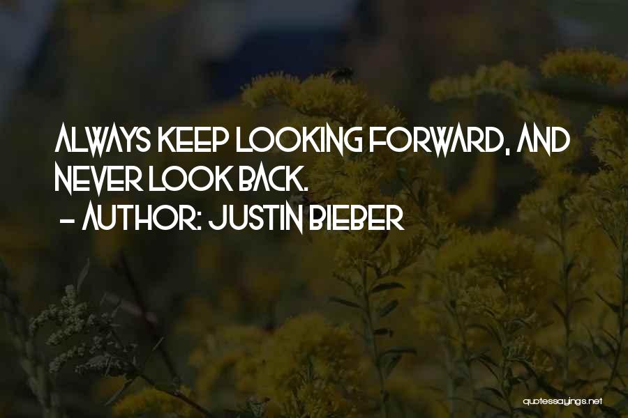 Justin Bieber Quotes: Always Keep Looking Forward, And Never Look Back.