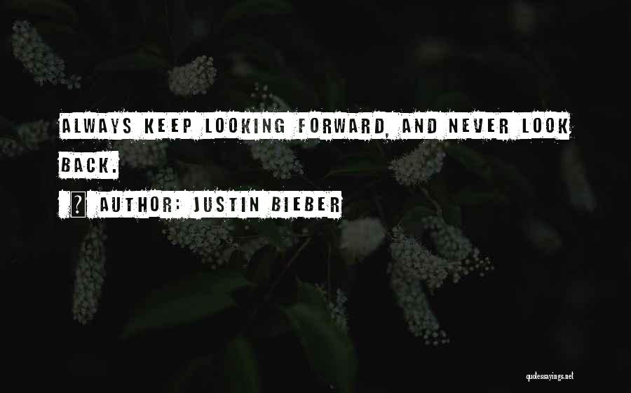 Justin Bieber Quotes: Always Keep Looking Forward, And Never Look Back.