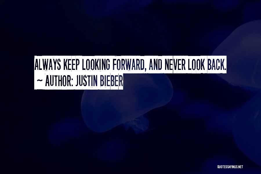 Justin Bieber Quotes: Always Keep Looking Forward, And Never Look Back.