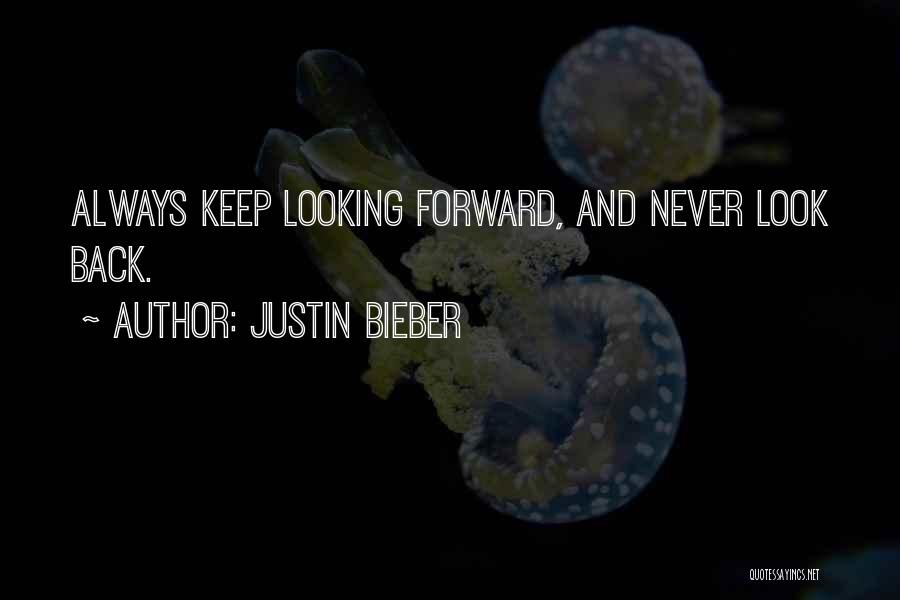 Justin Bieber Quotes: Always Keep Looking Forward, And Never Look Back.