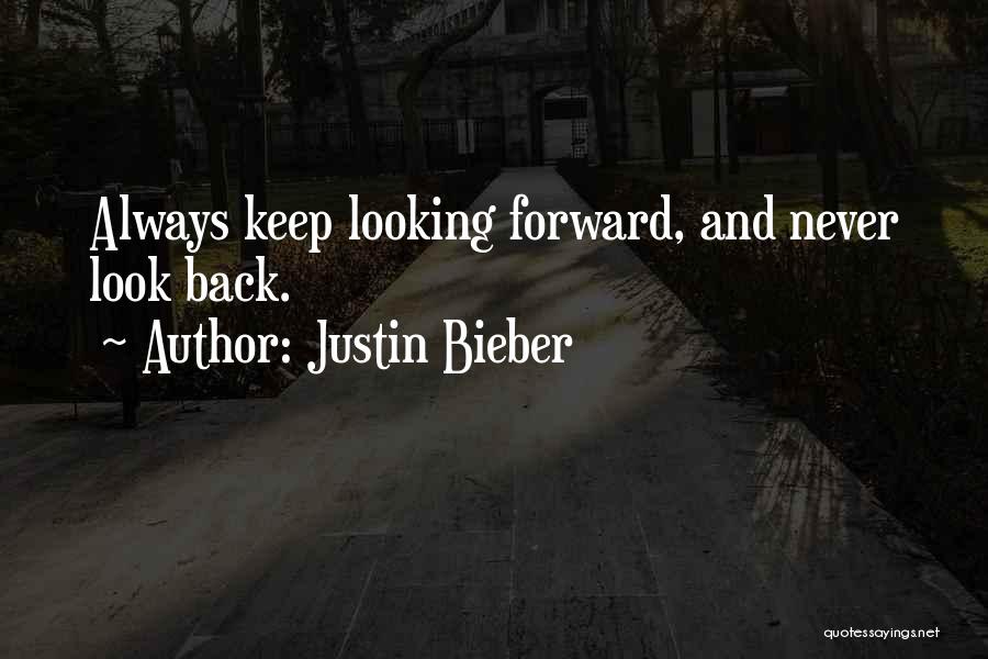 Justin Bieber Quotes: Always Keep Looking Forward, And Never Look Back.