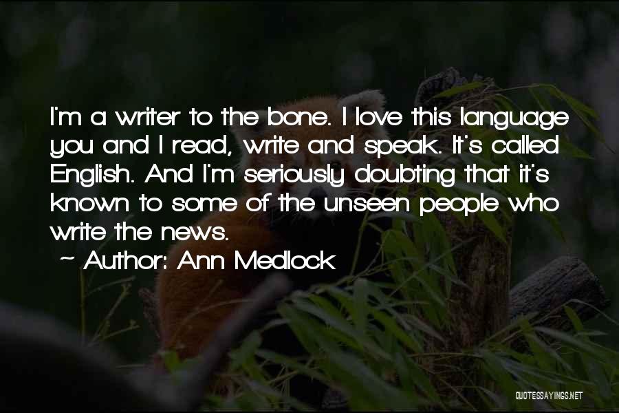 Ann Medlock Quotes: I'm A Writer To The Bone. I Love This Language You And I Read, Write And Speak. It's Called English.