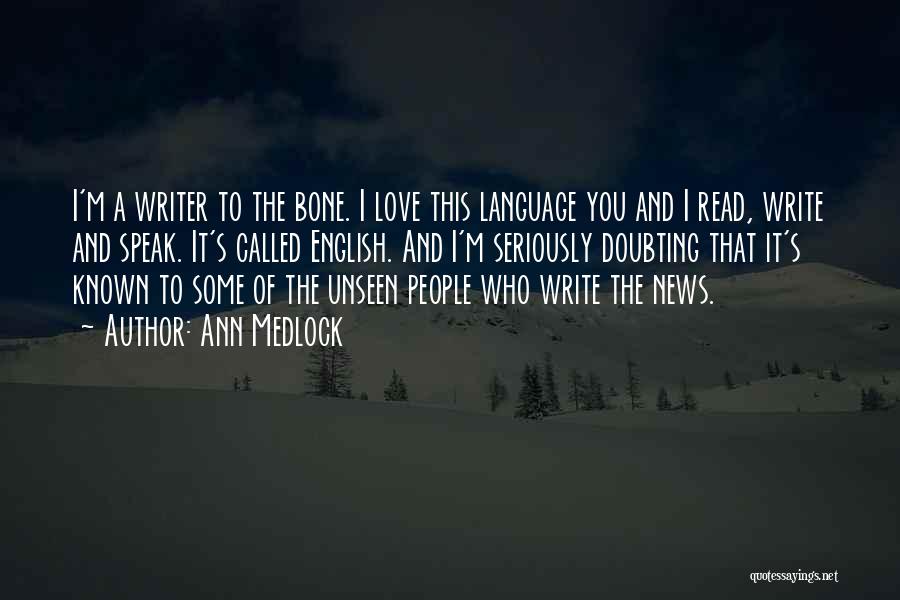 Ann Medlock Quotes: I'm A Writer To The Bone. I Love This Language You And I Read, Write And Speak. It's Called English.