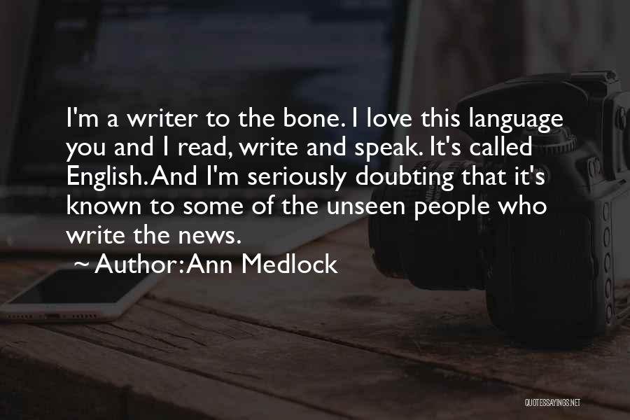 Ann Medlock Quotes: I'm A Writer To The Bone. I Love This Language You And I Read, Write And Speak. It's Called English.