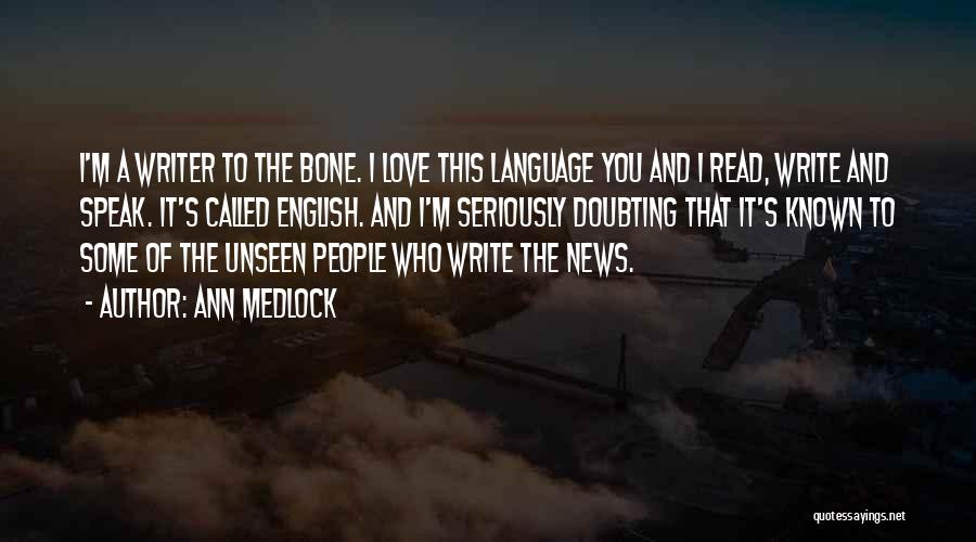 Ann Medlock Quotes: I'm A Writer To The Bone. I Love This Language You And I Read, Write And Speak. It's Called English.