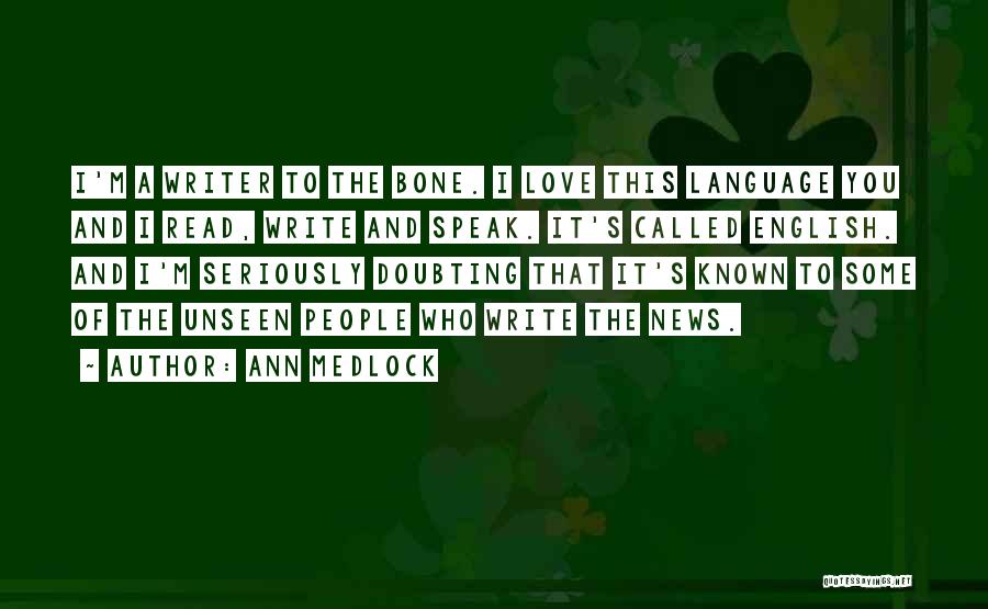 Ann Medlock Quotes: I'm A Writer To The Bone. I Love This Language You And I Read, Write And Speak. It's Called English.