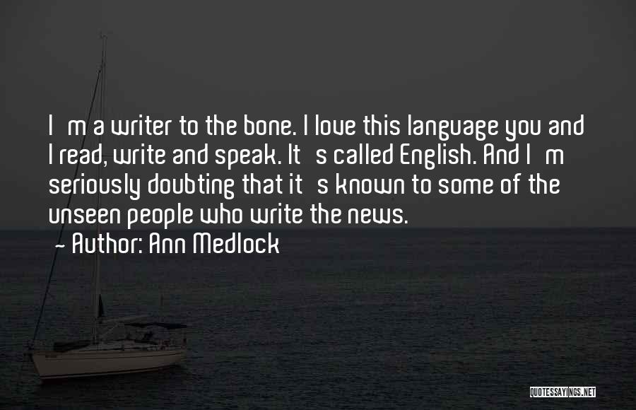 Ann Medlock Quotes: I'm A Writer To The Bone. I Love This Language You And I Read, Write And Speak. It's Called English.