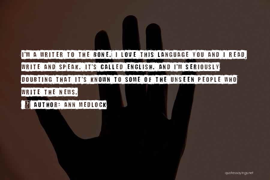 Ann Medlock Quotes: I'm A Writer To The Bone. I Love This Language You And I Read, Write And Speak. It's Called English.