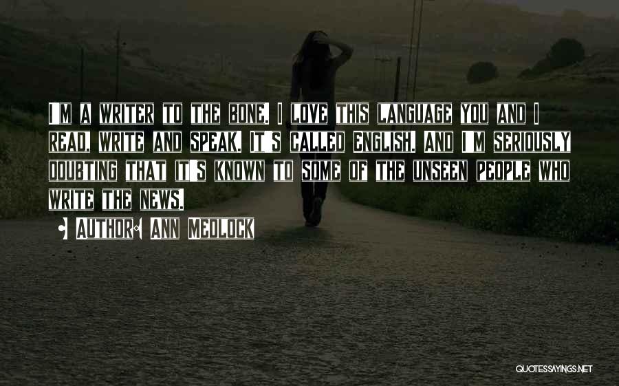 Ann Medlock Quotes: I'm A Writer To The Bone. I Love This Language You And I Read, Write And Speak. It's Called English.