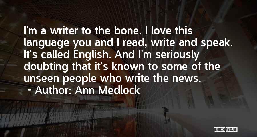 Ann Medlock Quotes: I'm A Writer To The Bone. I Love This Language You And I Read, Write And Speak. It's Called English.