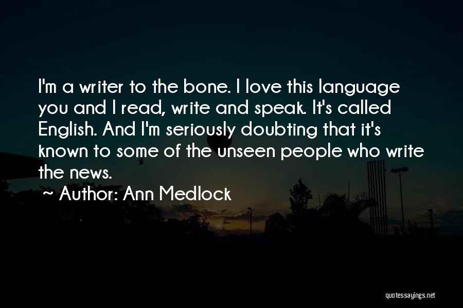 Ann Medlock Quotes: I'm A Writer To The Bone. I Love This Language You And I Read, Write And Speak. It's Called English.