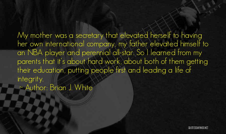 Brian J. White Quotes: My Mother Was A Secretary That Elevated Herself To Having Her Own International Company, My Father Elevated Himself To An