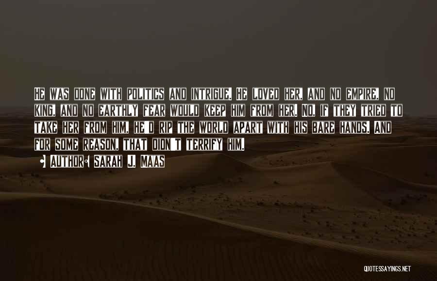 Sarah J. Maas Quotes: He Was Done With Politics And Intrigue. He Loved Her, And No Empire, No King, And No Earthly Fear Would