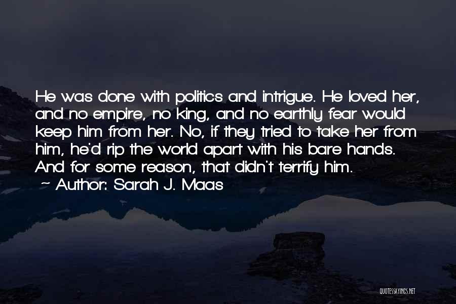 Sarah J. Maas Quotes: He Was Done With Politics And Intrigue. He Loved Her, And No Empire, No King, And No Earthly Fear Would