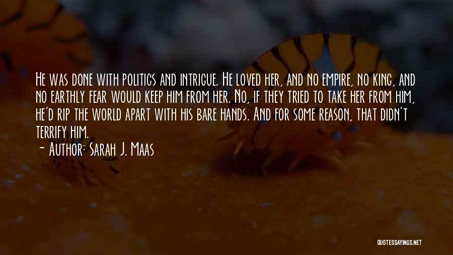 Sarah J. Maas Quotes: He Was Done With Politics And Intrigue. He Loved Her, And No Empire, No King, And No Earthly Fear Would