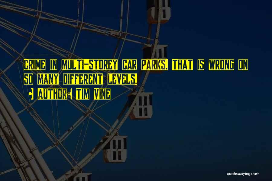 Tim Vine Quotes: Crime In Multi-storey Car Parks. That Is Wrong On So Many Different Levels.