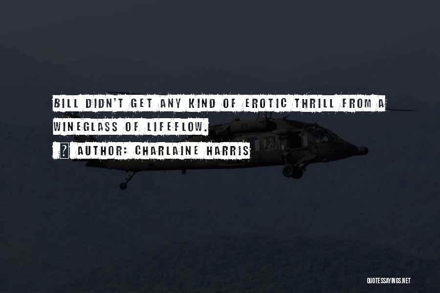 Charlaine Harris Quotes: Bill Didn't Get Any Kind Of Erotic Thrill From A Wineglass Of Lifeflow.