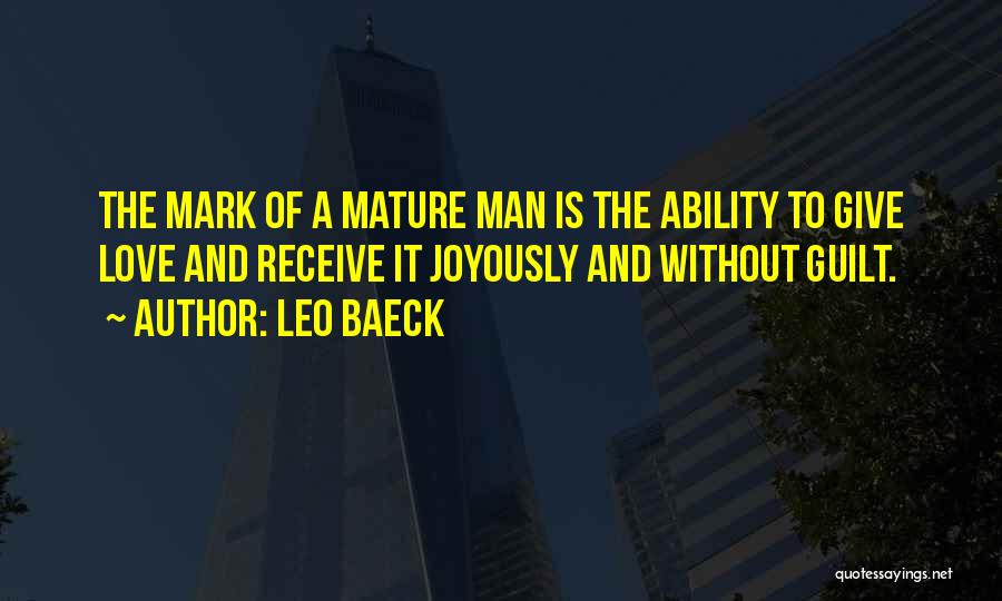 Leo Baeck Quotes: The Mark Of A Mature Man Is The Ability To Give Love And Receive It Joyously And Without Guilt.