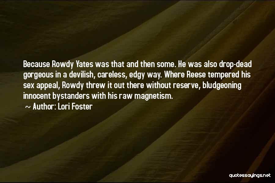 Lori Foster Quotes: Because Rowdy Yates Was That And Then Some. He Was Also Drop-dead Gorgeous In A Devilish, Careless, Edgy Way. Where