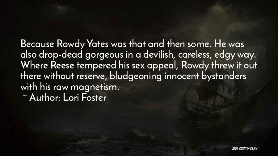 Lori Foster Quotes: Because Rowdy Yates Was That And Then Some. He Was Also Drop-dead Gorgeous In A Devilish, Careless, Edgy Way. Where