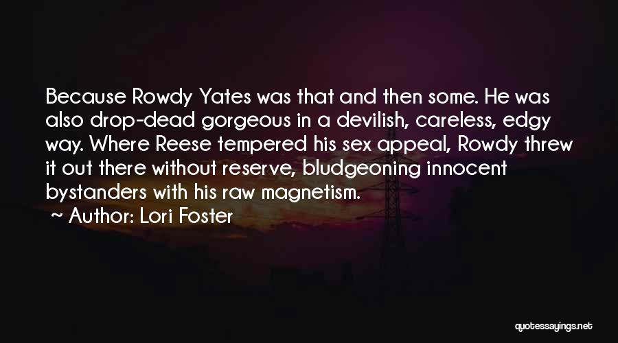 Lori Foster Quotes: Because Rowdy Yates Was That And Then Some. He Was Also Drop-dead Gorgeous In A Devilish, Careless, Edgy Way. Where