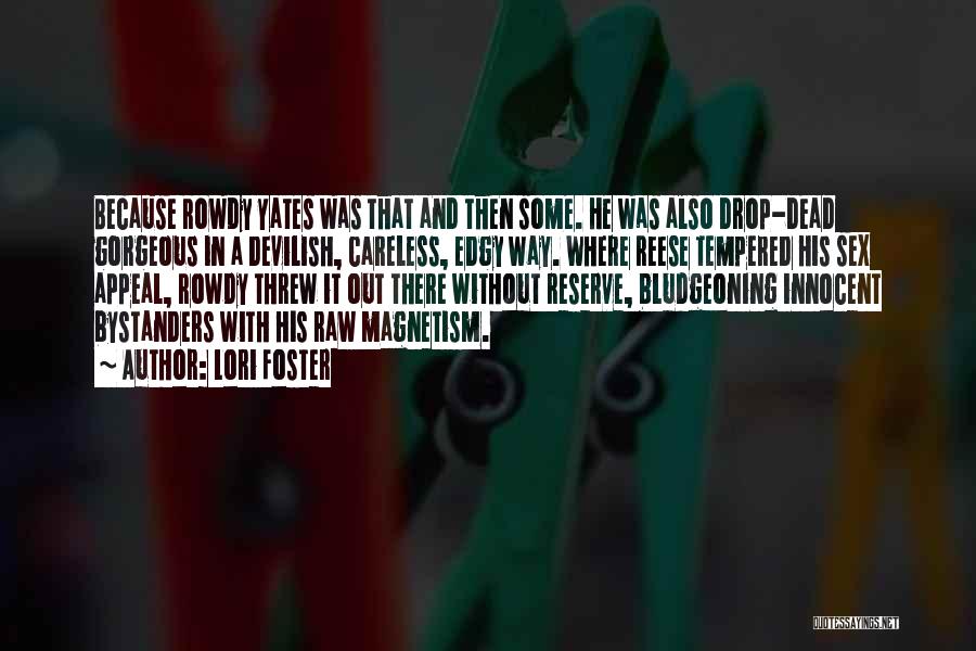 Lori Foster Quotes: Because Rowdy Yates Was That And Then Some. He Was Also Drop-dead Gorgeous In A Devilish, Careless, Edgy Way. Where