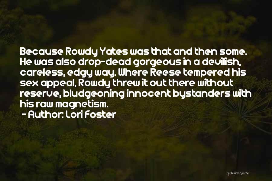 Lori Foster Quotes: Because Rowdy Yates Was That And Then Some. He Was Also Drop-dead Gorgeous In A Devilish, Careless, Edgy Way. Where