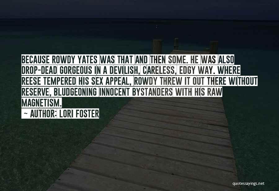 Lori Foster Quotes: Because Rowdy Yates Was That And Then Some. He Was Also Drop-dead Gorgeous In A Devilish, Careless, Edgy Way. Where