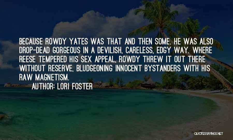 Lori Foster Quotes: Because Rowdy Yates Was That And Then Some. He Was Also Drop-dead Gorgeous In A Devilish, Careless, Edgy Way. Where