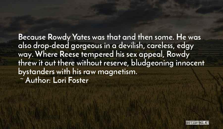 Lori Foster Quotes: Because Rowdy Yates Was That And Then Some. He Was Also Drop-dead Gorgeous In A Devilish, Careless, Edgy Way. Where