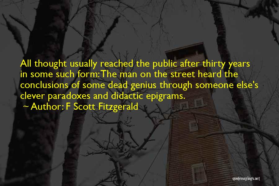 F Scott Fitzgerald Quotes: All Thought Usually Reached The Public After Thirty Years In Some Such Form: The Man On The Street Heard The