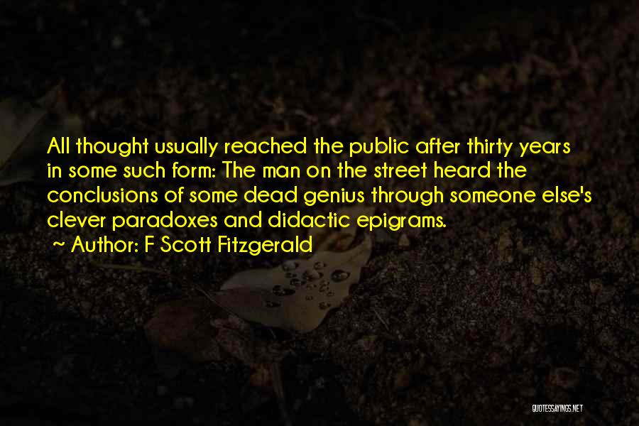 F Scott Fitzgerald Quotes: All Thought Usually Reached The Public After Thirty Years In Some Such Form: The Man On The Street Heard The