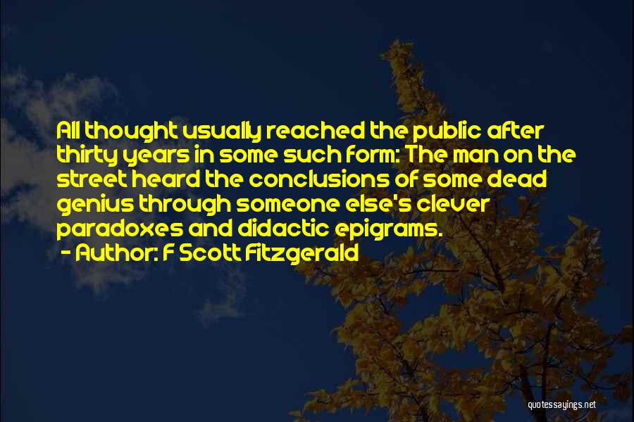 F Scott Fitzgerald Quotes: All Thought Usually Reached The Public After Thirty Years In Some Such Form: The Man On The Street Heard The