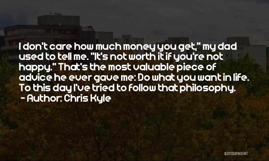 Chris Kyle Quotes: I Don't Care How Much Money You Get, My Dad Used To Tell Me. It's Not Worth It If You're