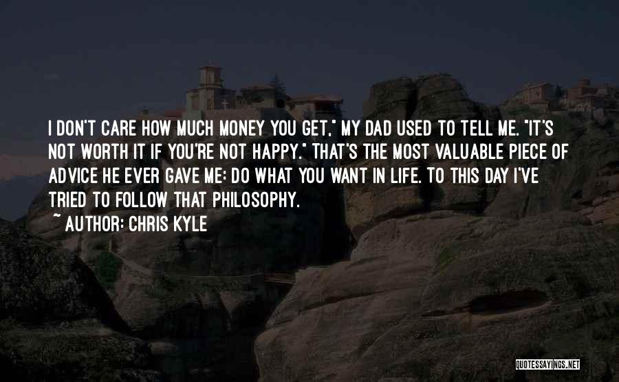 Chris Kyle Quotes: I Don't Care How Much Money You Get, My Dad Used To Tell Me. It's Not Worth It If You're