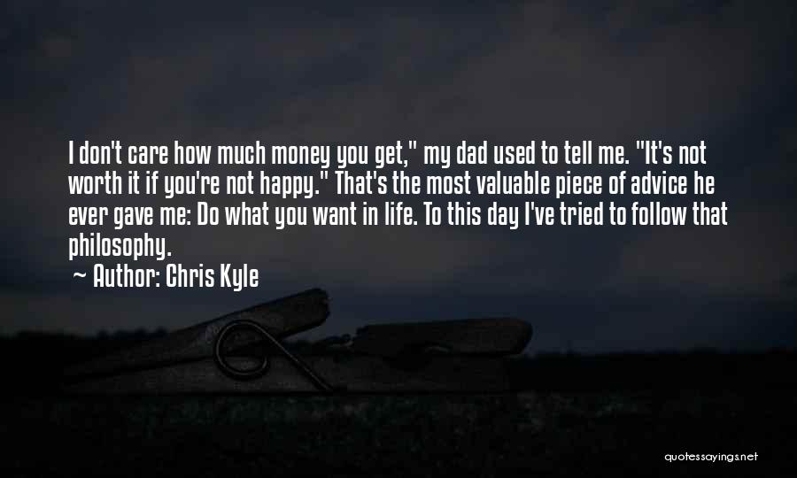 Chris Kyle Quotes: I Don't Care How Much Money You Get, My Dad Used To Tell Me. It's Not Worth It If You're