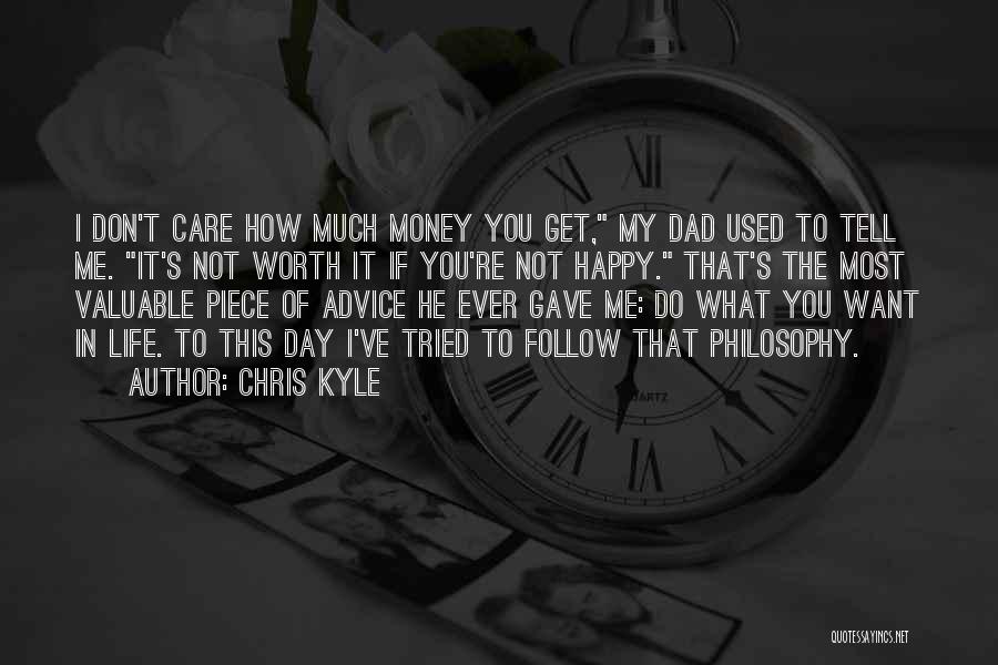 Chris Kyle Quotes: I Don't Care How Much Money You Get, My Dad Used To Tell Me. It's Not Worth It If You're