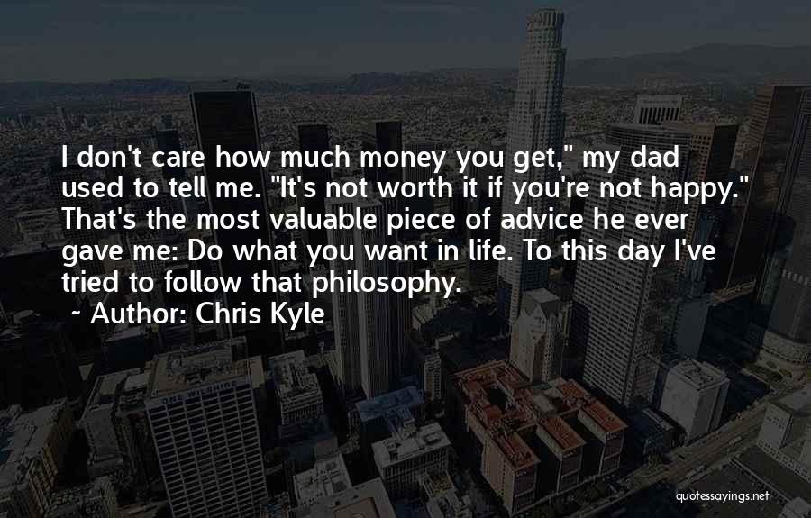 Chris Kyle Quotes: I Don't Care How Much Money You Get, My Dad Used To Tell Me. It's Not Worth It If You're