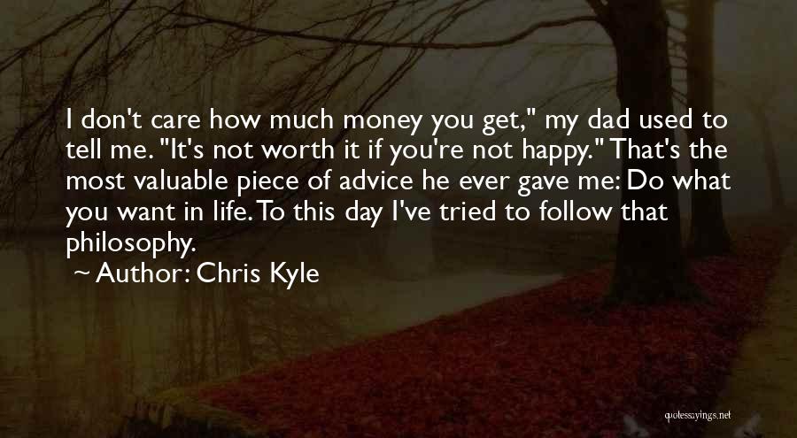 Chris Kyle Quotes: I Don't Care How Much Money You Get, My Dad Used To Tell Me. It's Not Worth It If You're