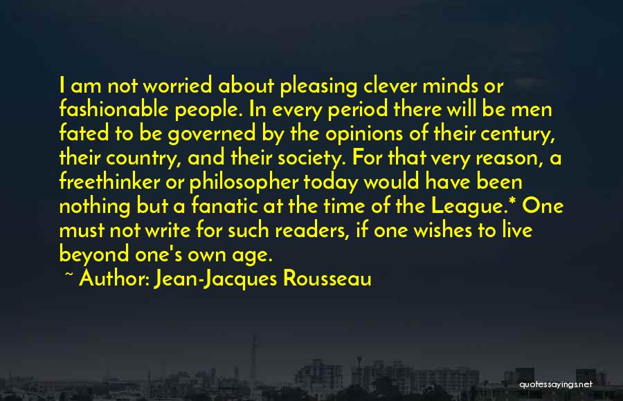 Jean-Jacques Rousseau Quotes: I Am Not Worried About Pleasing Clever Minds Or Fashionable People. In Every Period There Will Be Men Fated To