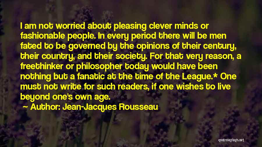 Jean-Jacques Rousseau Quotes: I Am Not Worried About Pleasing Clever Minds Or Fashionable People. In Every Period There Will Be Men Fated To