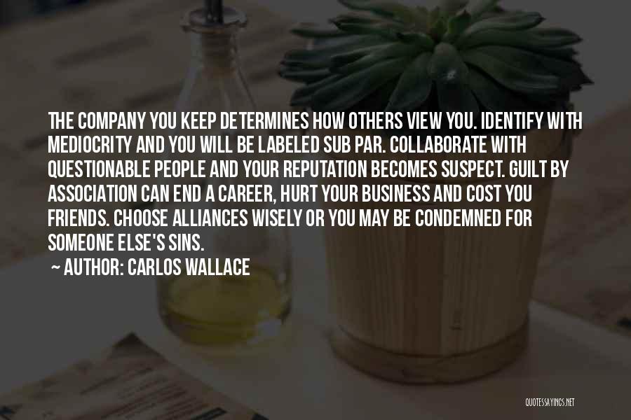 Carlos Wallace Quotes: The Company You Keep Determines How Others View You. Identify With Mediocrity And You Will Be Labeled Sub Par. Collaborate