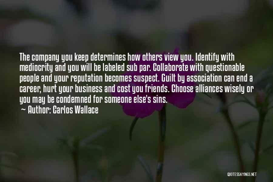 Carlos Wallace Quotes: The Company You Keep Determines How Others View You. Identify With Mediocrity And You Will Be Labeled Sub Par. Collaborate